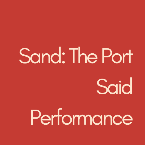 Sand: The Port Said Performance | Royal Court - Living Archive